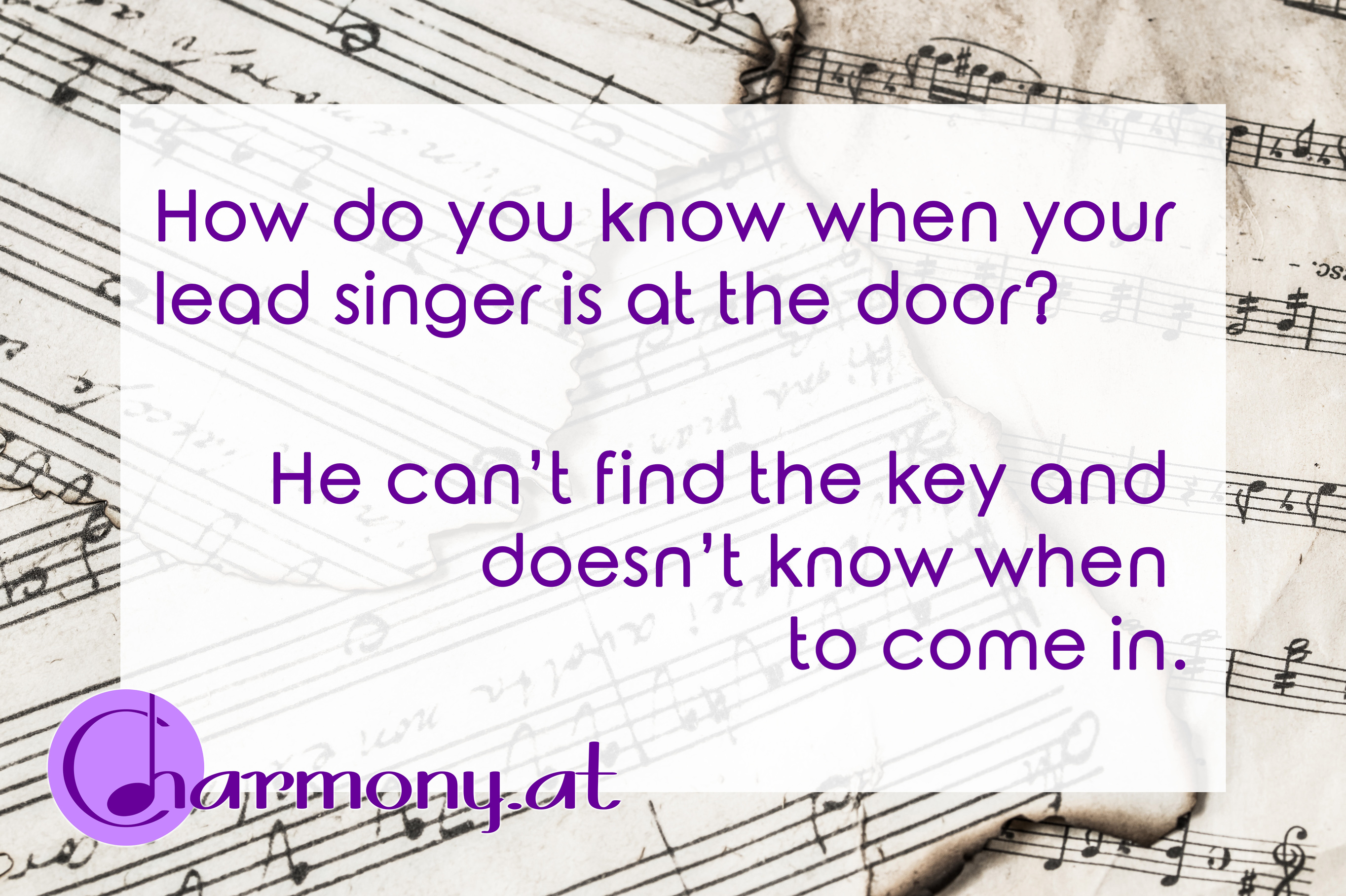Chorwitz: How do you know when your lead singer is at the door? He can't find the key and doesn't know, when to come in.